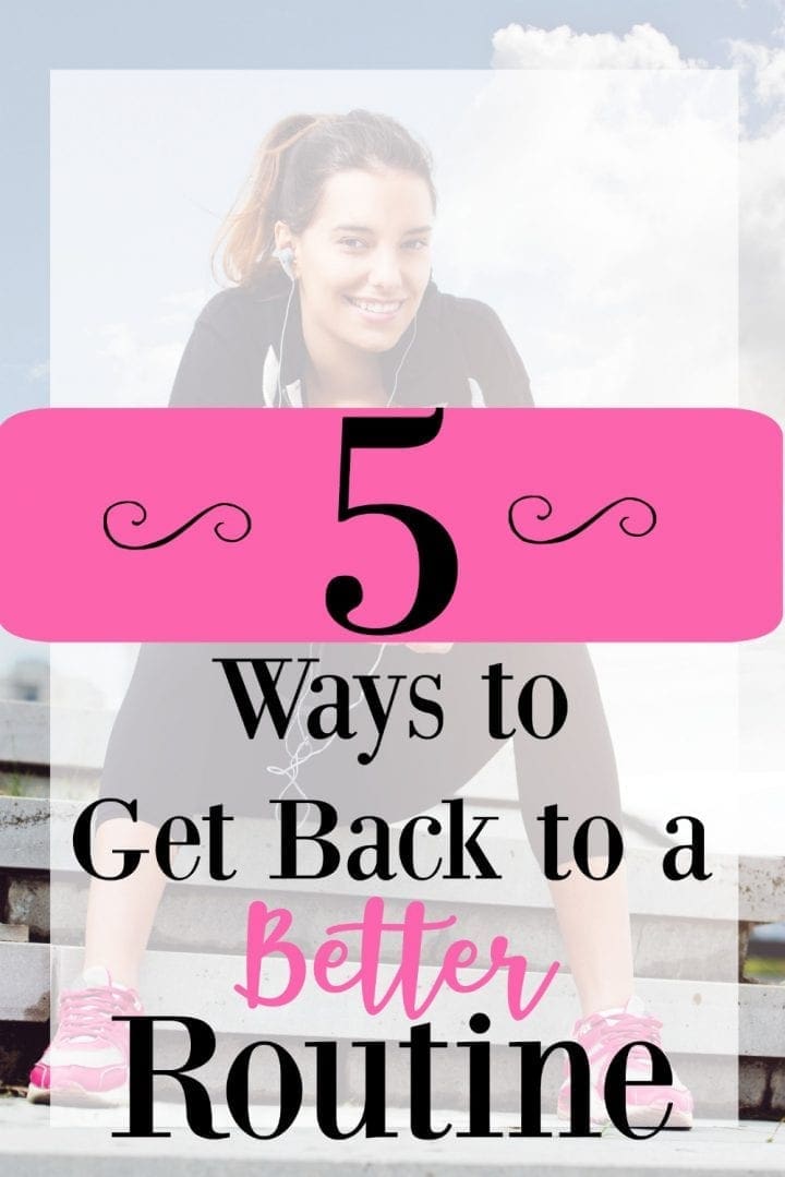 5 Ways to Get Back to a BETTER Routine