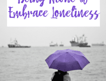 How to Handle Being Alone and Embrace Loneliness