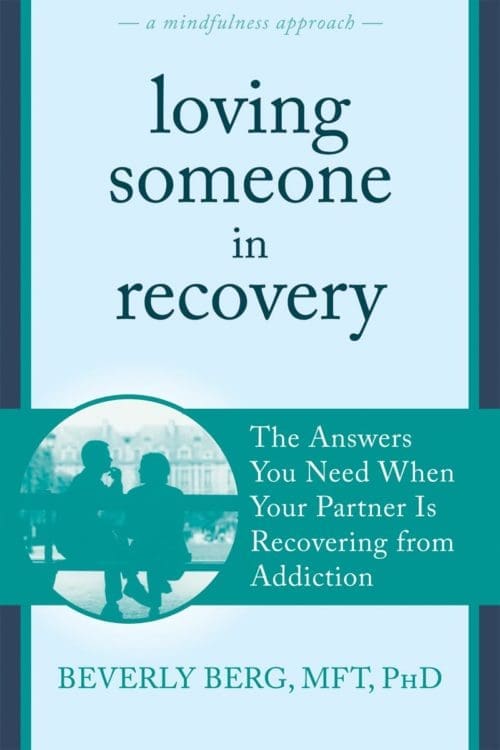 Loving Someone in Recovery The Answers You Need When Your Partner Is Recovering from Addiction (The New Harbinger Loving Someone Series) P